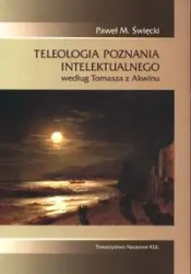 Teleologia poznania intelektualnego - PAWEŁ M. ŚWIĘCKI