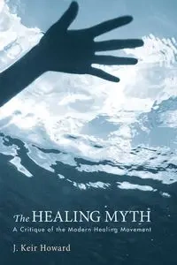 The Healing Myth - Howard J. Keir