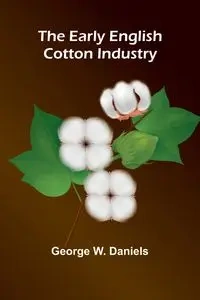 The Early English Cotton Industry - George W. Daniels