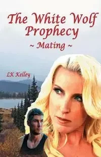 The White Wolf Prophecy - Mating - Book 1 - Kelley Lk