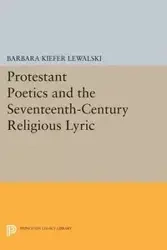 Protestant Poetics and the Seventeenth-Century Religious Lyric - Barbara Lewalski Kiefer