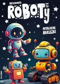 Kolorowanka z naklejkami - Niesamowite roboty - praca zbiorowa