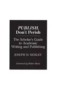 Publish, Don't Perish - Joseph Moxley