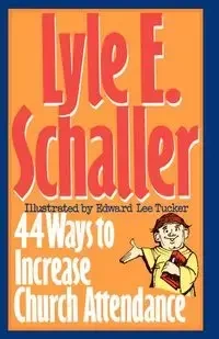 44 Ways to Increase Church Attendance - Schaller Lyle E.