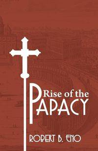 The Rise of the Papacy - Robert B. Eno SS