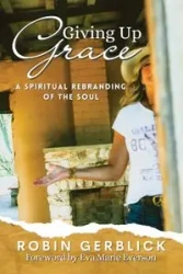 Giving Up Grace - Robin Gerblick