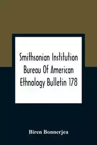Smithsonian Institution Bureau Of American Ethnology Bulletin 178; Index To Bulletins 1-100 Of The Bureau Of American Ethnology With Index To Contributions To North American Ethnology, Introductions, And Miscellaneous Publications - Bonnerjea Biren