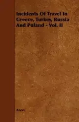 Incidents of Travel in Greece, Turkey, Russia and Poland - Vol. II - Anon