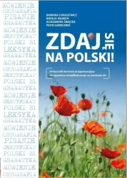 ZDAJ SIĘ NA POLSKI! Podręcznik kursowy przygotowujący do egzaminu certyfikatowego na poziomie B1 - Barbara Łukaszewicz, Natalia Yaumen, Aleksandra Święcka, Piotr Garncarek