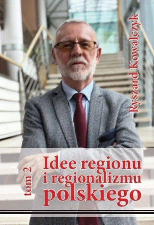 Idee regionu i regionalizmu polskiego T.2 - Ryszard Kowalczyk
