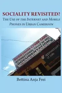 Sociality Revisited? the Use of the Internet and Mobile Phones in Urban Cameroon - Bettina Anja Frei