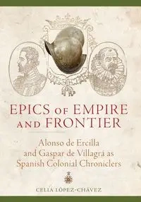 Epics of Empire and Frontier - Celia Lopez-Chavez