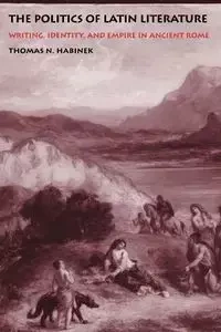 The Politics of Latin Literature - Thomas N. Habinek