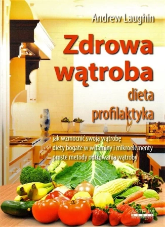 Zdrowa wątroba. Dieta. Profilaktyka - Andrew Laughin