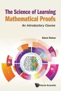 SCIENCE OF LEARNING MATHEMATICAL PROOFS, THE - ELANA REISER