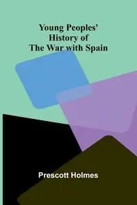 Young Peoples' History of the War with Spain - Holmes Prescott