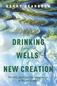 Drinking from the Wells of New Creation - Kerry Dearborn