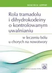 Rola tramadolu i dihydrokodeiny o kontrolowanym uwalnianiu w leczeniu bólu u chorych na nowotwory - Wojciech Leppert