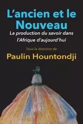 L'Ancien Et Le Nouveau. La Production Du Savoir Dans L'Afrique D'Aujourd'hui - Hountondji Paulin J.
