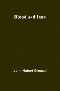 Blood And Iron - John Hubert Greusel