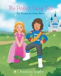 The Perfect Fairy Tale; The Gospel as a Love Story - Christina Suplee