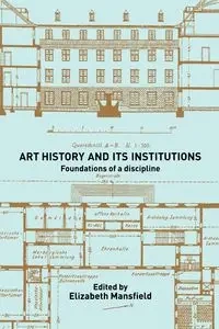 Art History and Its Institutions - Mansfield Elizabeth