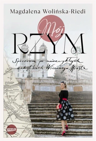 Mój Rzym. Spacerem po niezwykłych zakątkach.. - Magdalena Wolińska-Riedi