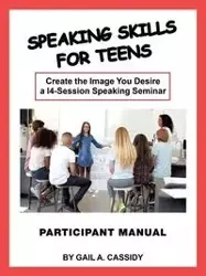 Speaking Skills for Teens Participant Manual - Cassidy Gail A.