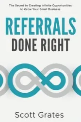 Referrals Done Right - Scott Grates
