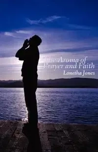 The Aroma of Prayer and Faith - Jones Lonetha
