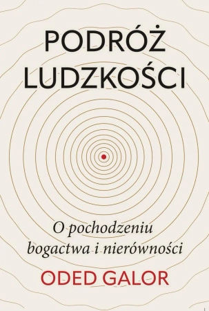 Podróż ludzkości. O pochodzeniu bogactwa i nierówności - Galor Oded