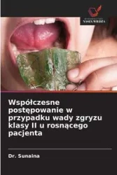 Współczesne postępowanie w przypadku wady zgryzu klasy II u rosnącego pacjenta - Sunaina Dr.