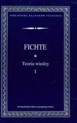 Teoria wiedzy. Wybór pism T.1 - Fichte Johann Gottlieb