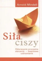 Siła ciszy. Odwracanie procesów starzenia... - Arnold Mindell