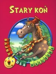 Bajka dla maluszka - Stary koń - praca zbiorowa