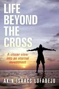 Life Beyond the Cross - Lufadeju Akin Isaacs