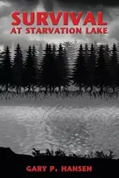 Survival at Starvation Lake - Gary P. Hansen