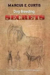 Dog Breeding Secrets - Curtis Marcus E