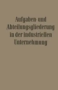 Aufgaben- und Abteilungsgliederung in der Industriellen Unternehmung - Döhrmann Willi