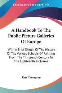 A Handbook To The Public Picture Galleries Of Europe - Kate Thompson