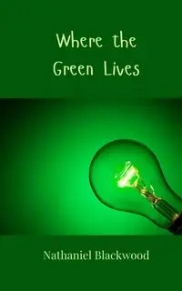 Where the Green Lives - Nathaniel Blackwood