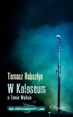 W Koloseum. O Tomie Waitsie - Tomasz Rabsztyn