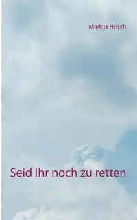 Seid Ihr noch zu retten - Markus Hirsch