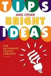 Tips and Other Bright Ideas for Secondary School Libraries - Kate Vande Brake