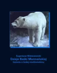 eBook Dzieje Baśki Murmańskiej. Historia o białej niedźwiedzicy - Eugeniusz Małaczewski mobi epub