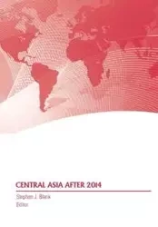 Central Asia After 2014 - Stephen J. Blank
