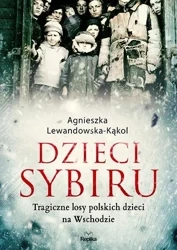 Dzieci Sybiru. Tragiczne losy polskich dzieci na.. - Agnieszka Lewandowska-Kąkol