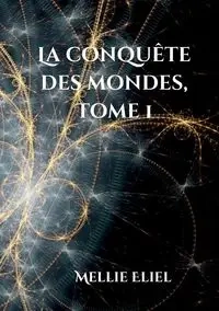 La conquête des mondes - Mellie Eliel