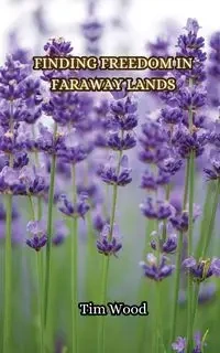 Finding Freedom in Faraway Lands - Tim Wood