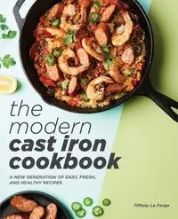 The Modern Cast Iron Cookbook - Tiffany La Forge